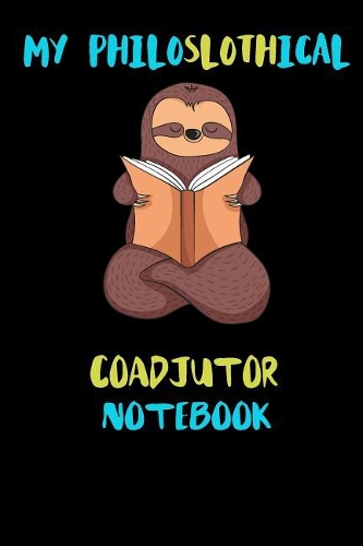 My Philoslothical Coadjutor Notebook: Blank Lined Notebook Journal Gift Idea For (Lazy) Sloth Spirit Animal Lovers