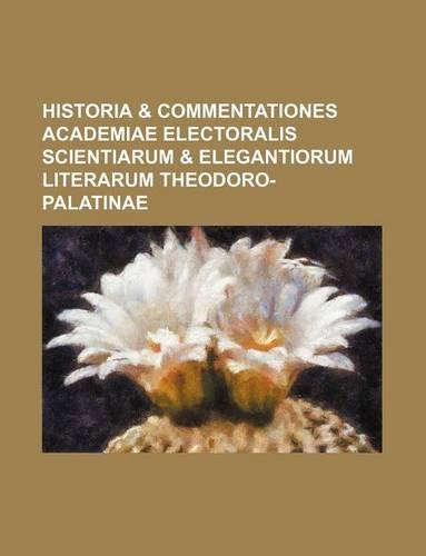 Historia & Commentationes Academiae Electoralis Scientiarum & Elegantiorum Literarum Theodoro-Palatinae