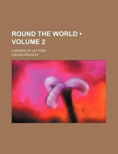 Round the World (Volume 2); A Series of Letters