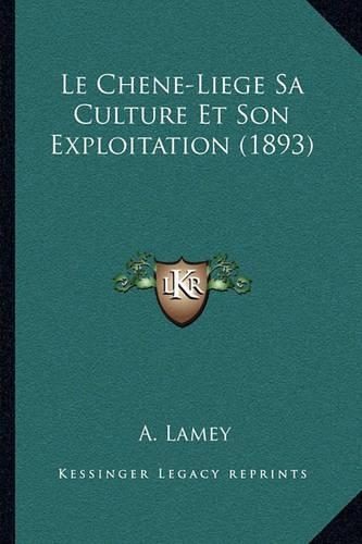 Le Chene-Liege Sa Culture Et Son Exploitation (1893)