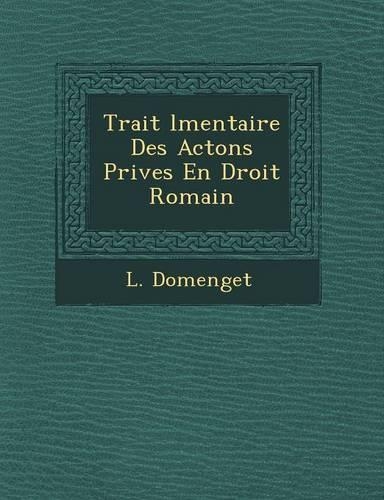 Trait L Mentaire Des ACT Ons Priv Es En Droit Romain: (French)