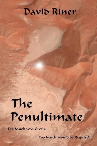 The Penultimate: Too Much Was Given: Too Much Would be Required.