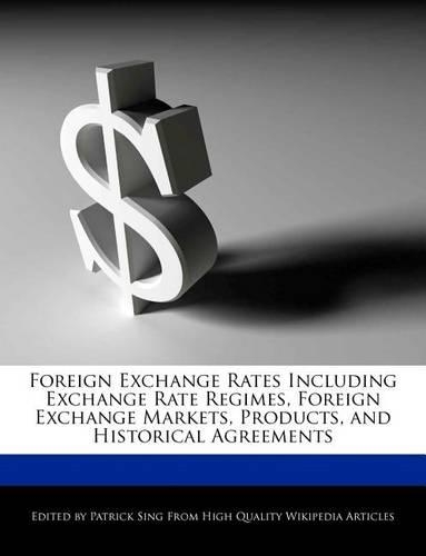Foreign Exchange Rates Including Exchange Rate Regimes, Foreign Exchange Markets, Products, and Historical Agreements