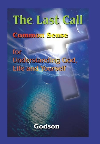 The Last Call: Common Sense for Understanding God, Life and Yourself