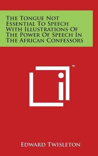 The Tongue Not Essential To Speech With Illustrations Of The Power Of Speech In The African Confessors