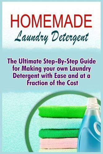 Homemade Laundry Detergent: The Ultimate Step-By-Step Guide For Making Your Own Laundry Detergent With Ease And At A Fraction Of The Cost(English)