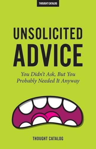 Unsolicited Advice: You Didn't Ask, But You Probably Needed It Anyway(English)