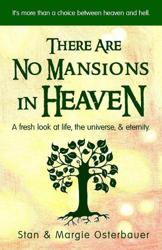 There Are No Mansions In Heaven: A fresh look at life, the universe, & eternity.