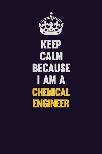 Keep Calm Because I Am A Chemical engineer