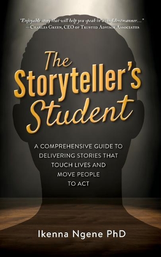 The Storyteller's Student: A Comprehensive Guide to Delivering Stories that Touch Lives and Move People to Act