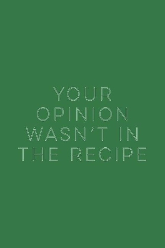 Your Opinion Wasn't in the Recipe: Blank Cookbook, Softcover