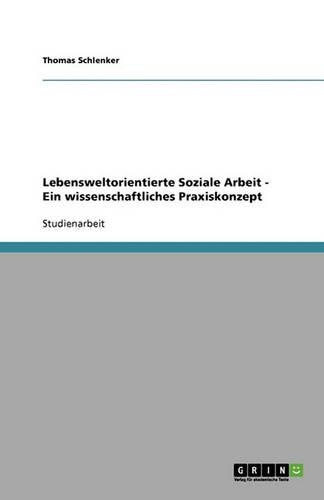Lebensweltorientierte Soziale Arbeit. Ein wissenschaftliches Praxiskonzept