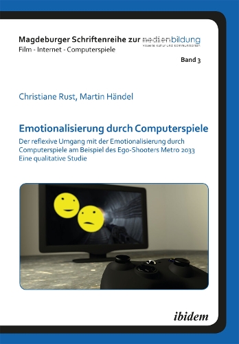 Emotionalisierung durch Computerspiele: Der reflexive Umgang mit der Emotionalisierung durch Computerspiele am Beispiel des Ego-Shooters Metro 2033 - Eine qualitative Studie(3 Magdeburger Schriftenreihe zur Medienbildung)