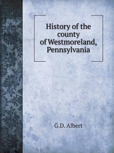 History of the county of Westmoreland, Pennsylvania