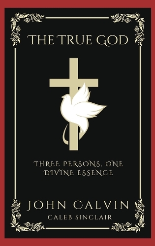 The True God: Three Persons, One Divine Essence (Grapevine Press)