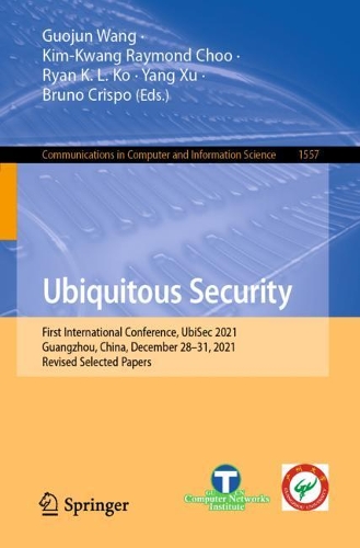 Ubiquitous Security: First International Conference, UbiSec 2021, Guangzhou, China, December 28–31, 2021, Revised Selected Papers(1557 Communications in Computer and Information Science)