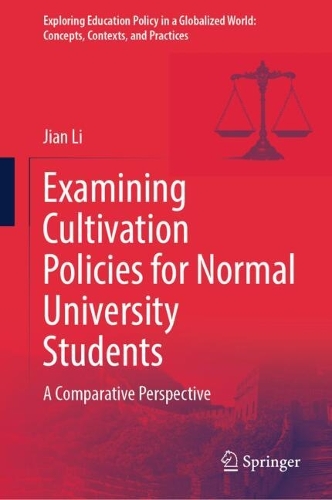Examining Cultivation Policies for Normal University Students: A Comparative Perspective(Exploring Education Policy in a Globalized World: Concepts, Contexts, and Practices)