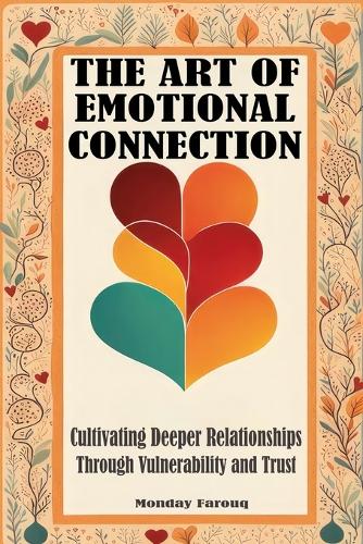 The Art of Emotional Connection: Cultivating Deeper Relationships Through Vulnerability and Trust