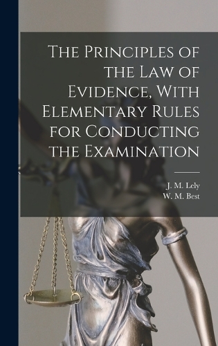 The Principles of the Law of Evidence, With Elementary Rules for Conducting the Examination