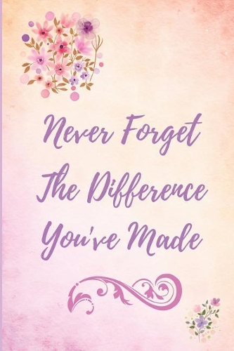 Never Forget The Difference You've Made