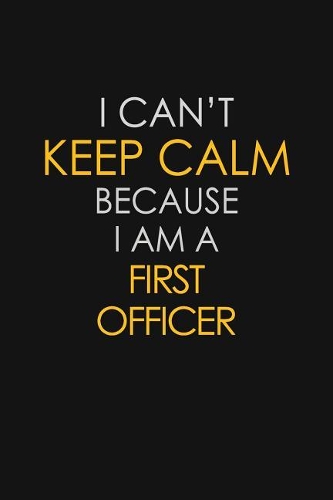 I Can't Keep Calm Because I Am A First Officer