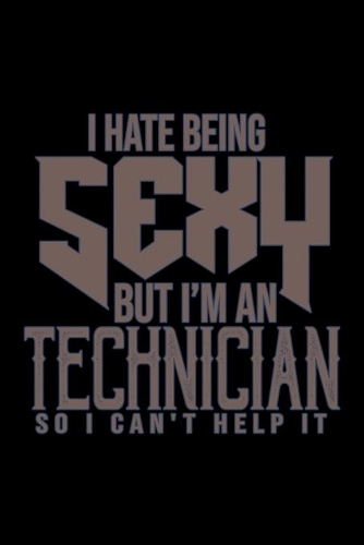 I hate being sexy but I am a Technician so I can't help it