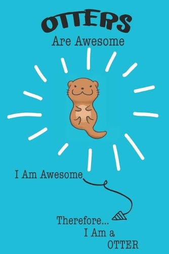 Otters Are Awesome I Am Awesome Therefore I Am a Otter