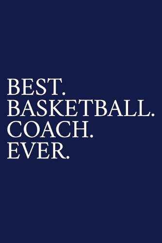Best. Basketball. Coach. Ever.: A Thank You Gift For Basketball Coach Volunteer Basketball Coach Gifts Basketball Coach Appreciation Blue