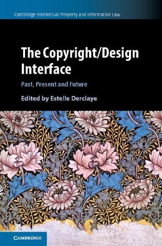 The Copyright/Design Interface: Past, Present and Future(Cambridge Intellectual Property and Information Law)