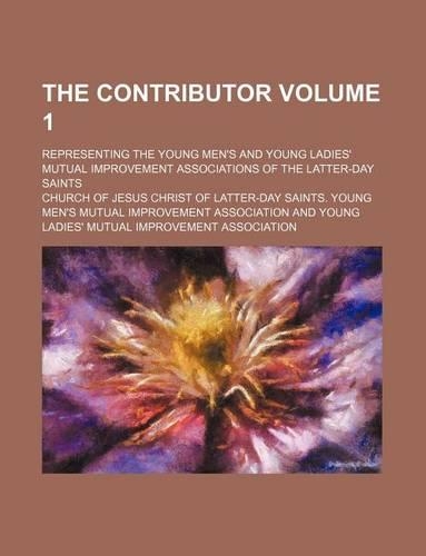 The Contributor Volume 1; Representing the Young Men's and Young Ladies' Mutual Improvement Associations of the Latter-Day Saints