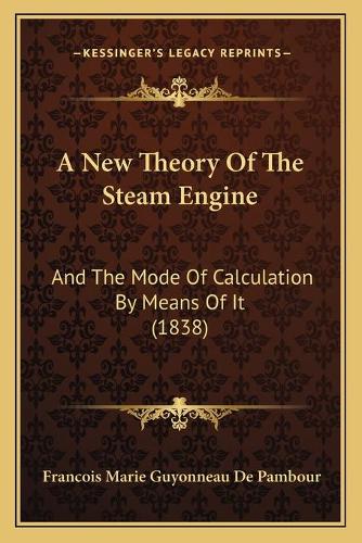 A New Theory Of The Steam Engine: And The Mode Of Calculation By Means Of It (1838)(English)