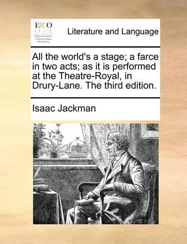 All the World's a Stage; A Farce in Two Acts; As It Is Performed at the Theatre-Royal, in Drury-Lane. the Third Edition.