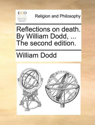 Reflections on Death. by William Dodd, ... the Second Edition.: (English)
