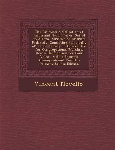 The Psalmist: A Collection of Psalm and Hymn Tunes, Suited to All the Varieties of Metrical Psalmody: Consisting Principally of Tune(English)