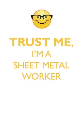 TRUST ME, I'M A SHEET METAL WORKER AFFIRMATIONS WORKBOOK Positive Affirmations Workbook. Includes: Mentoring Questions, Guidance, Supporting You.