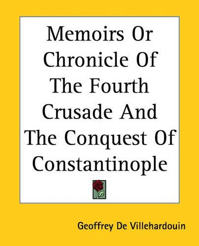 Memoirs Or Chronicle Of The Fourth Crusade And The Conquest Of Constantinople: (English)