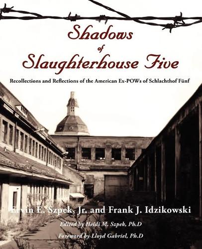 Shadows of Slaughterhouse Five: Recollections and Reflections of the Ex-POWs of Schlachthof Fnf, Dresden, Germany(English)