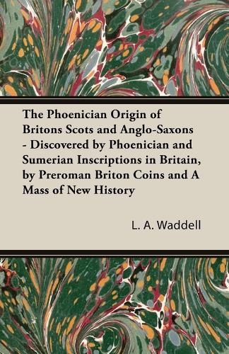 The Phoenician Origin of Britons Scots and Anglo-Saxons: (English)