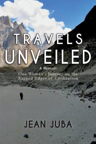 Travels Unveiled: A Memoir: One Woman's Journey on the Ragged Edges of Civilization(English)