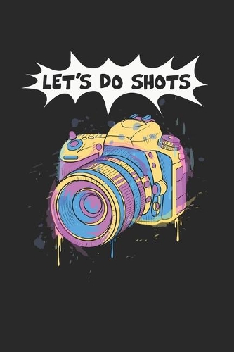 Lets Do Shots Notebook - Funny Camera Journal Planner Photographer