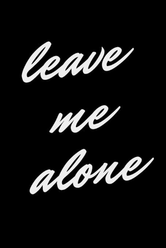 Leave Me Alone: Black Notebook 6x9 120 Pages For Introverts