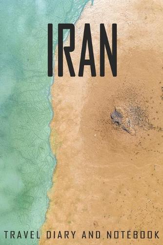 Iran Travel Diary and Notebook: Travel Diary for Iran. A logbook with important pre-made pages and many free sites for your travel memories. For a present, notebook or as a parting