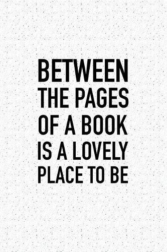 Between the Pages of a Book Is a Lovely Place to Be: A 6x9 Inch Matte Softcover Journal Notebook with 120 Blank Lined Pages and a Book Loving Bibliophile Cover Slogan