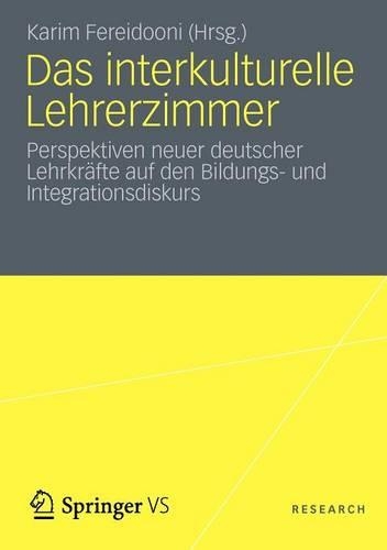 Das Interkulturelle Lehrerzimmer: Perspektiven Neuer Deutscher Lehrkräfte Auf Den Bildungs- Und Integrationsdiskurs(German)
