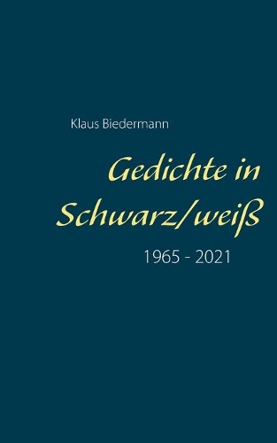 Gedichte in Schwarz/weiß: 1965 - 2021