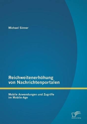 Reichweitenerhöhung von Nachrichtenportalen: Mobile Anwendungen und Zugriffe im Mobile-Age(German)