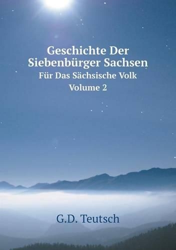 Geschichte Der Siebenbürger Sachsen Für Das Sächsische Volk. Volume 2: (German)