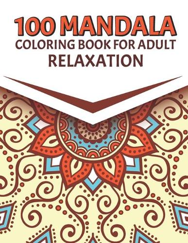 100 Mandala Coloring Book For Adult Relaxation: Beautiful Mandala Coloring Pages For Meditation And Happiness. Stress Relieving Mandala Designs for Adults Relaxation. An Adult Coloring Book with F