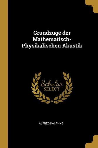 Grundzuge der Mathematisch-Physikalischen Akustik