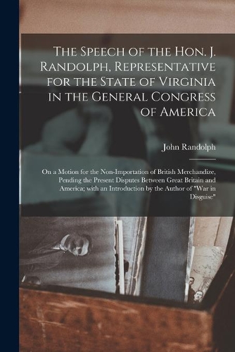 The Speech of the Hon. J. Randolph, Representative for the State of Virginia in the General Congress of America [microform]